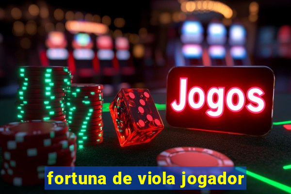 fortuna de viola jogador